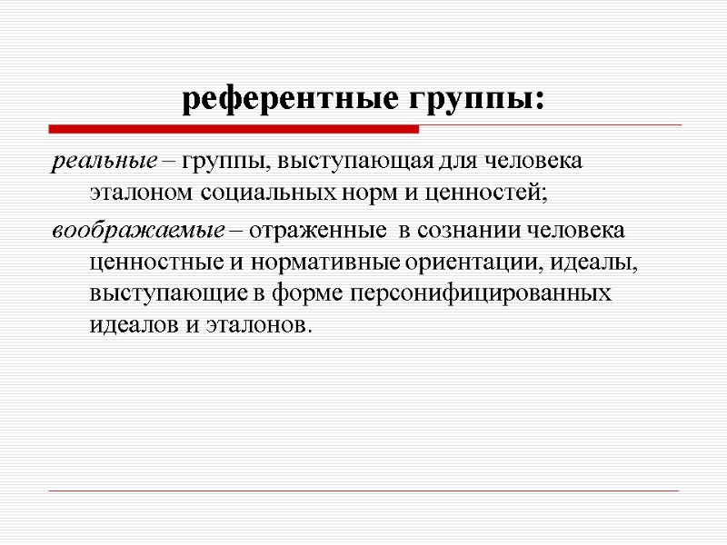 референтные группы: реальные – группы, выступающая для человека эталоном социальных норм и ценностей; воображаемые